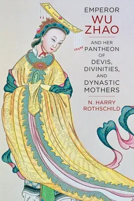Císař Wu Zhao a jeho panteon božstev, božstev a dynastických matek - Emperor Wu Zhao and Her Pantheon of Devis, Divinities, and Dynastic Mothers