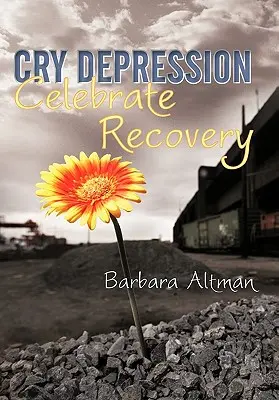 Cry Depression, Celebrate Recovery (Pláč deprese, oslava zotavení): Moje cesta duševní nemocí - Cry Depression, Celebrate Recovery: My Journey Through Mental Illness