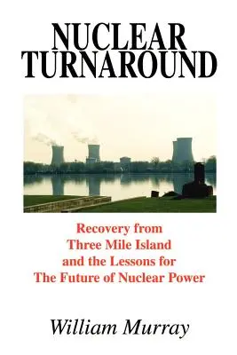 Jaderný obrat: Zotavení z Three Mile Island a poučení pro budoucnost jaderné energetiky - Nuclear Turnaround: Recovery from Three Mile Island and the Lessons for The Future of Nuclear Power