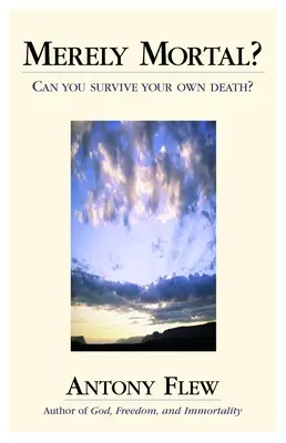 Merely Mortal?: Can you survive your own death? - Merely Mortal?: Can You Survive Your Own Death?