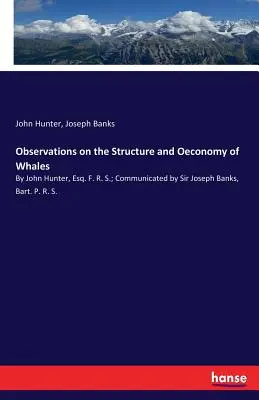Observations on the Structure and Oeconomy of Whales: John Hunter, Esq. F. R. S.; Communicated by Sir Joseph Banks, Bart. P. R. S. - Observations on the Structure and Oeconomy of Whales: By John Hunter, Esq. F. R. S.; Communicated by Sir Joseph Banks, Bart. P. R. S.