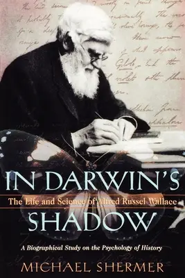 V Darwinově stínu: Život a věda Alfreda Russela Wallace: Životopisná studie o psychologii dějin - In Darwin's Shadow: The Life and Science of Alfred Russel Wallace: A Biographical Study on the Psychology of History