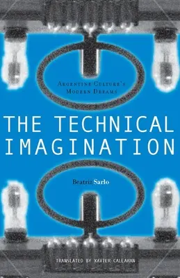 Technická představivost: Moderní sny argentinské kultury - The Technical Imagination: Argentine Culture's Modern Dreams