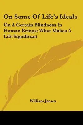 O některých ideálech života: O jisté zaslepenosti lidských bytostí; Co dělá život významným - On Some Of Life's Ideals: On A Certain Blindness In Human Beings; What Makes A Life Significant