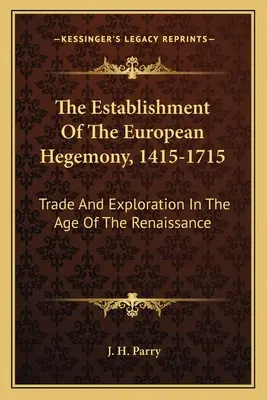 The Establishment of the European Hegemony, 1415-1715: Trade and Exploration in the Age of the Renaissance (Vytváření evropské hegemonie, 1415-1715: Obchod a průzkum v době renesance) - The Establishment Of The European Hegemony, 1415-1715: Trade And Exploration In The Age Of The Renaissance