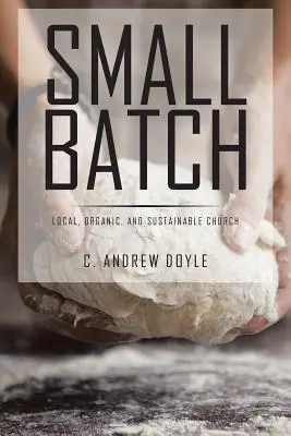 Malá šarže: Místní, ekologická a udržitelná církev - Small Batch: Local, Organic, and Sustainable Church