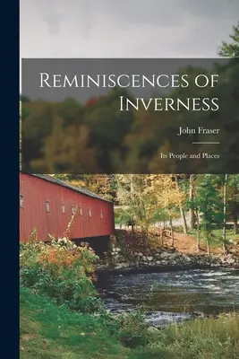 Vzpomínky na Inverness: Fraser John (Of Inverness): Vzpomínky na Inverness: lidé a místa (Fraser John (Of Inverness)) - Reminiscences of Inverness: Its People and Places (Fraser John (Of Inverness))