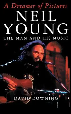 Snílek z obrázků: Neil Young: Neil Young: Člověk a jeho hudba - A Dreamer of Pictures: Neil Young: The Man and His Music