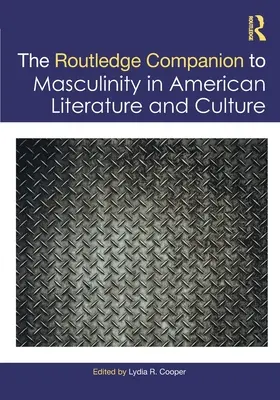The Routledge Companion to Masculinity in American Literature and Culture (Routledský průvodce maskulinitou v americké literatuře a kultuře) - The Routledge Companion to Masculinity in American Literature and Culture