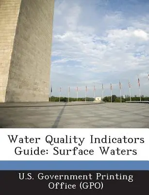 Průvodce ukazateli kvality vody: Surface Waters Guide (U. S. Government Printing Office (Gpo)). - Water Quality Indicators Guide: Surface Waters (U. S. Government Printing Office (Gpo))