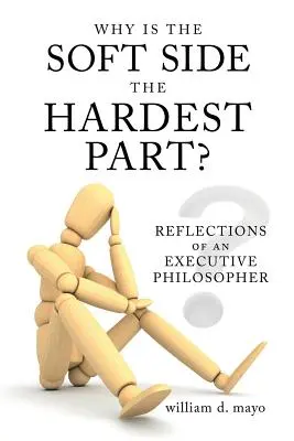 Proč je měkká stránka nejtěžší?: Úvahy výkonného filosofa - Why Is the Soft Side the Hardest Part?: Reflections of an Executive Philosopher