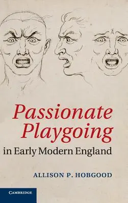 Vášnivé hraní v raně novověké Anglii - Passionate Playgoing in Early Modern England