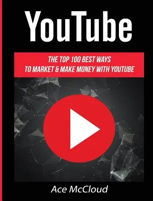 YouTube: 100 nejlepších způsobů, jak prodávat a vydělávat peníze na YouTube. - YouTube: The Top 100 Best Ways To Market & Make Money With YouTube