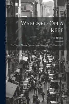Ztroskotání na útesu: aneb dvacet měsíců mezi aucklandskými ostrovy. Tr. Z fr. - Wrecked On a Reef: Or, Twenty Months Among the Auckland Isles. Tr. From the Fr