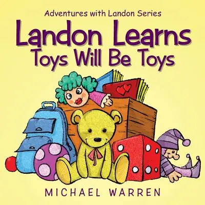 Landon se učí, že hračky budou hračkami: Dobrodružství s Landonem - Landon Learns Toys Will Be Toys: Adventures with Landon Series