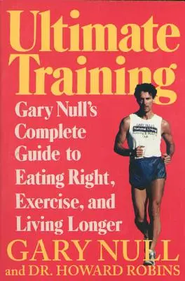 Ultimátní trénink: Garyho Nulla: Kompletní průvodce správnou výživou, cvičením a delším životem - Ultimate Training: Gary's Null's Complete Guide to Eating Right, Exercise, and Living Longer