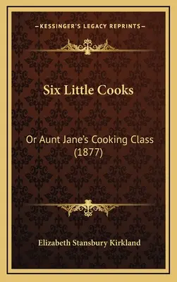 Šest malých kuchařek: Šest kuchařek aneb Teta Jane vaří (1877) - Six Little Cooks: Or Aunt Jane's Cooking Class (1877)