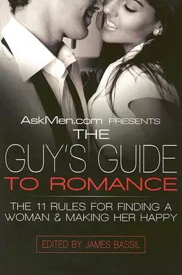 Askmen.com představuje: Průvodce chlapa romantikou: 11 pravidel, jak najít ženu a udělat ji šťastnou - Askmen.com Presents the Guy's Guide to Romance: The 11 Rules for Finding a Woman & Making Her Happy