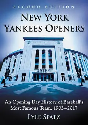 New York Yankees Openers: Vydání: 2. vyd. - New York Yankees Openers: An Opening Day History of Baseball's Most Famous Team, 1903-2017, 2D Ed.