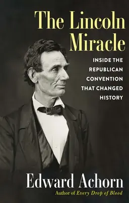 Lincolnův zázrak: uvnitř republikánského sjezdu, který změnil dějiny - The Lincoln Miracle: Inside the Republican Convention That Changed History