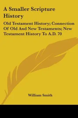 Menší dějiny Písma: Dějiny Starého zákona; propojení Starého a Nového zákona; dějiny Nového zákona do roku 70 n. l. - A Smaller Scripture History: Old Testament History; Connection Of Old And New Testaments; New Testament History To A.D. 70