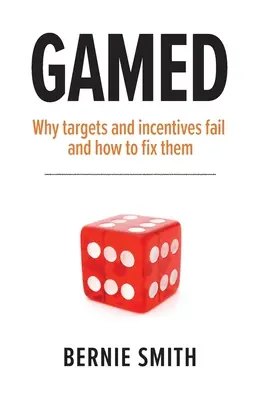 Hra: Proč cíle a pobídky selhávají a jak je napravit - Gamed: Why targets and incentives fail and how to fix them