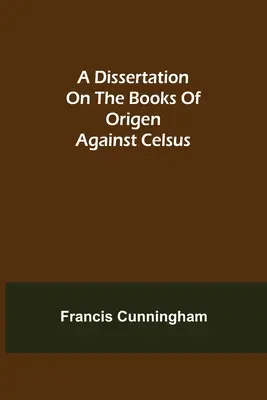 Disertace o Origenových knihách proti Celsovi - A Dissertation on the Books of Origen against Celsus
