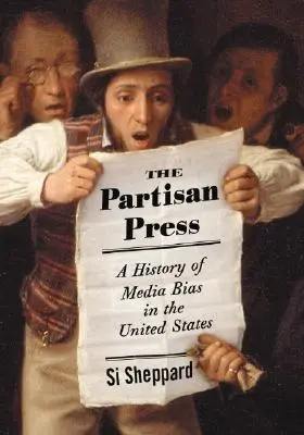 Partyzánský tisk: Historie předpojatosti médií ve Spojených státech amerických - The Partisan Press: A History of Media Bias in the United States