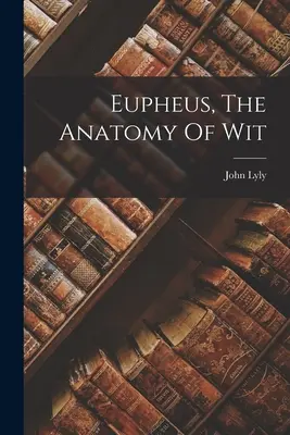 Eufes, anatomie důvtipu - Eupheus, The Anatomy Of Wit