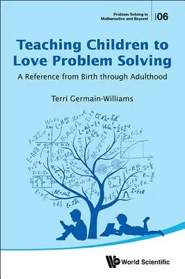 Učíme děti milovat řešení problémů: Sborník od narození do dospělosti - Teaching Children to Love Problem Solving: A Reference from Birth Through Adulthood