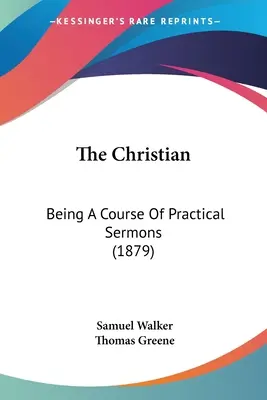 Křesťan: kurz praktických kázání (1879) - The Christian: Being A Course Of Practical Sermons (1879)