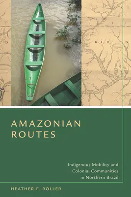 Amazonské cesty: Domorodá mobilita a koloniální komunity v severní Brazílii - Amazonian Routes: Indigenous Mobility and Colonial Communities in Northern Brazil