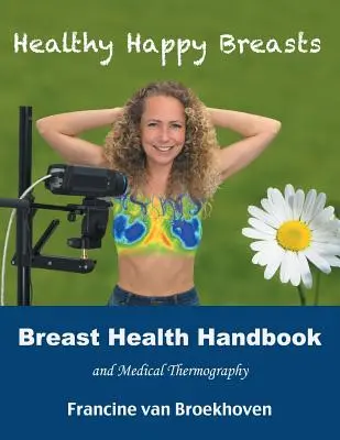 Příručka zdraví prsou a lékařská termografie: Zdravá a šťastná prsa - Breast Health Handbook and Medical Thermography: Healthy Happy Breasts