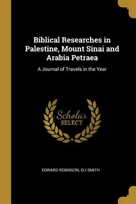 Biblická bádání v Palestině, na hoře Sinaj a v Arábii Petraea: Deník z cest za rok 1838 - Biblical Researches in Palestine, Mount Sinai and Arabia Petraea: A Journal of Travels in the Year