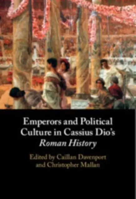 Císaři a politická kultura v římských dějinách Cassiuse Dia - Emperors and Political Culture in Cassius Dio's Roman History