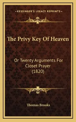 The Privy Key Of Heaven (Tajný klíč od nebe): Nebo dvacet argumentů pro modlitbu ve skříni (1820) - The Privy Key Of Heaven: Or Twenty Arguments For Closet Prayer (1820)
