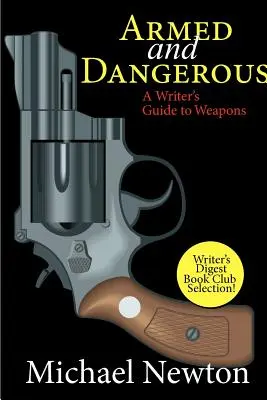 Ozbrojení a nebezpeční: Nebezpečná a nebezpečná zbraň: Průvodce spisovatele zbraněmi - Armed and Dangerous: A Writer's Guide to Weapons
