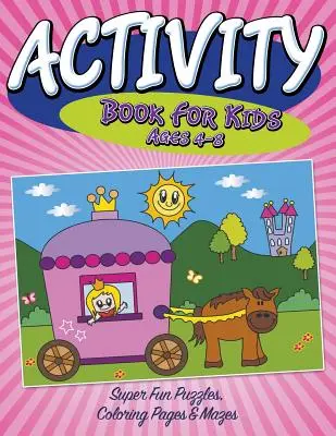Kniha aktivit pro děti ve věku 4-8 let: Super zábavné hádanky, omalovánky a bludiště - Activity Book For Kids Ages 4-8: Super Fun Puzzles, Coloring Pages & Mazes
