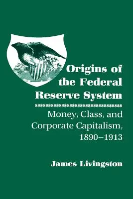 Počátky Federálního rezervního systému: Peníze, třída a korporátní kapitalismus v letech 1890-1913. - Origins of the Federal Reserve System: Money, Class, and Corporate Capitalism, 1890-1913