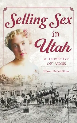 Prodej sexu v Utahu: Dějiny neřesti - Selling Sex in Utah: A History of Vice