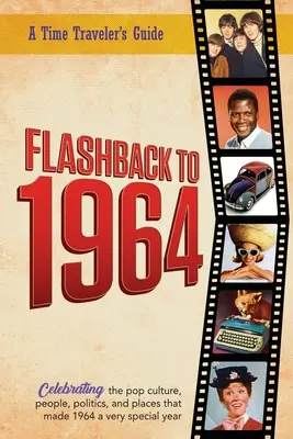 Flashback to 1964 - Oslava popkultury, lidí, politiky a míst, kde se odehrával..: Z původní série ročenek Time-Traveler Flashback - novinky e - Flashback to 1964 - Celebrating the pop culture, people, politics, and places.: From the original Time-Traveler Flashback Series of Yearbooks - news e