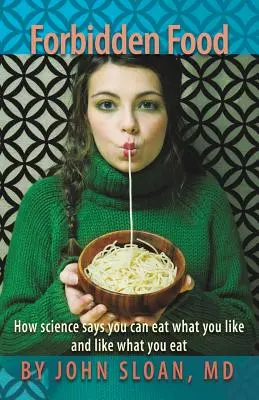 Zakázané jídlo: Jak podle vědy můžete jíst, co vám chutná, a jak vám chutná, co jíte - Forbidden Food: How Science Says You can Eat what you Like and Like what you Eat