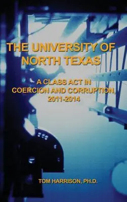 Severotexaská univerzita: Třída nátlaku a korupce, 2011-2014 - The University of North Texas: A Class Act in Coercion and Corruption, 2011-2014