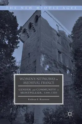 Ženské sítě ve středověké Francii: Gender a komunita v Montpellier, 1300-1350 - Women's Networks in Medieval France: Gender and Community in Montpellier, 1300-1350