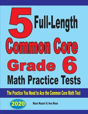 5 cvičných testů z matematiky pro 6. třídu v plné délce podle Common Core: Cvičení, které potřebujete k tomu, abyste uspěli v testu z matematiky podle společného základu. - 5 Full-Length Common Core Grade 6 Math Practice Tests: The Practice You Need to Ace the Common Core Math Test