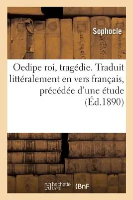 Oidipe Roi, Tragdie. Traduit Littralement En Vers Franais, Prcde d'Une tude - Oedipe Roi, Tragdie. Traduit Littralement En Vers Franais, Prcde d'Une tude