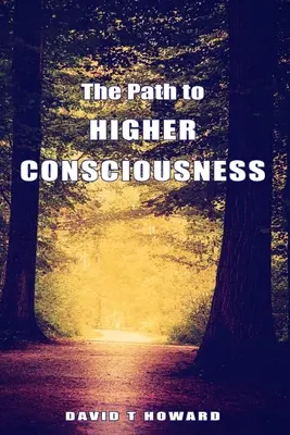 Cesta k vyššímu vědomí: Cesta k vyššímu vědomí: Vytváření a uzdravování našich životů probuzením do naší vyšší reality - The Path to Higher Consciousness: Creating and Healing Our Lives by Awakening to Our Greater Reality