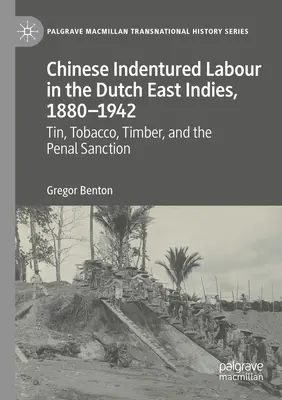 Čínská námezdní práce v Nizozemské východní Indii v letech 1880-1942: Cín, tabák, dřevo a trestní sankce - Chinese Indentured Labour in the Dutch East Indies, 1880-1942: Tin, Tobacco, Timber, and the Penal Sanction