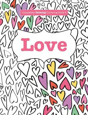 Zcela uklidňující omalovánky 2: Láska - Completely Calming Colouring Book 2: Love