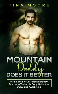 Horský tatínek to umí lépe: Romantický román o tatínkovi Domovi, který trénuje svou holčičku v DDLG a ABDL zvrácenosti - Mountain Daddy Does it Better: A Romantic Novel About a Daddy Dom Who Trains His Baby Girl in the DDLG and ABDL kink